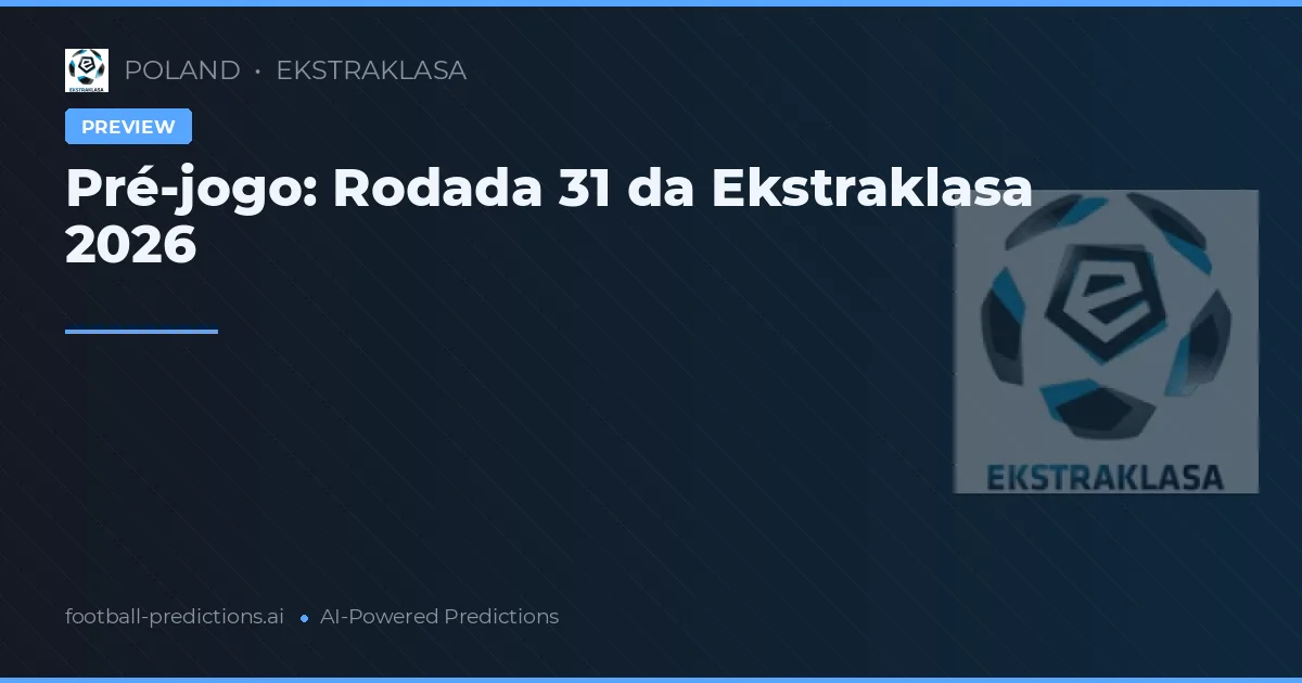 Pré-jogo: Rodada 31 da Ekstraklasa 2026
