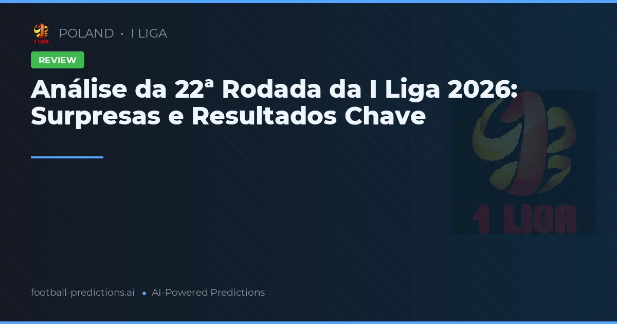 Análise da 22ª Rodada da I Liga 2026: Surpresas e Resultados Chave