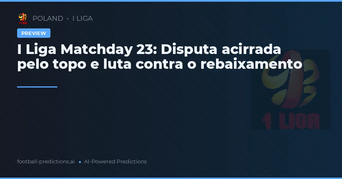 I Liga Matchday 23: Disputa acirrada pelo topo e luta contra o rebaixamento