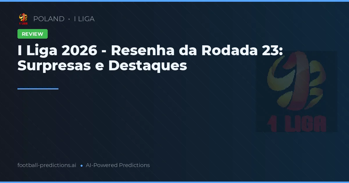 I Liga 2026 - Resenha da Rodada 23: Surpresas e Destaques