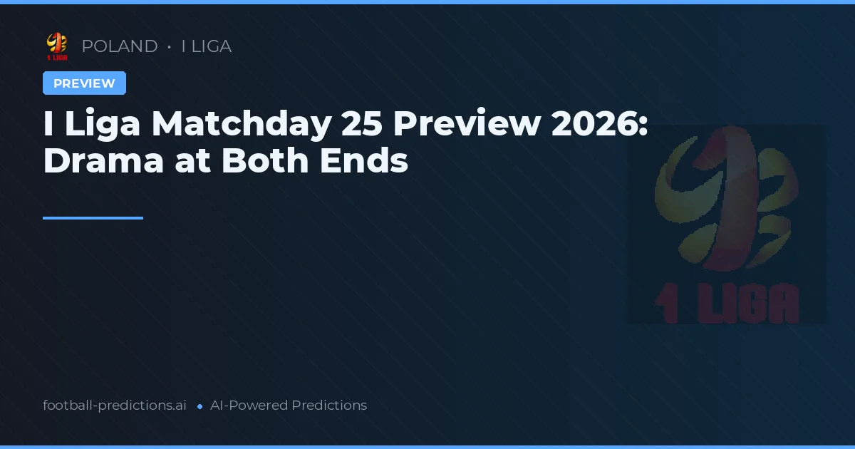 I Liga Matchday 25 Preview 2026: Drama at Both Ends