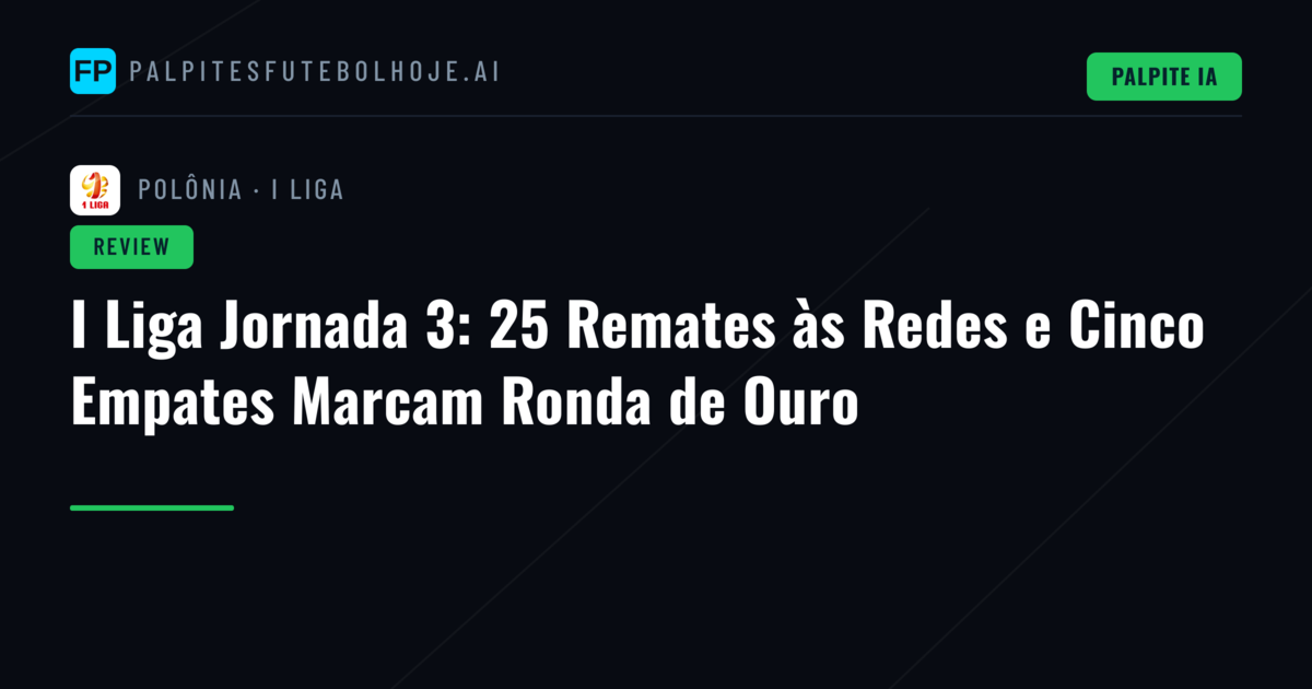I Liga Jornada 3: 25 Remates às Redes e Cinco Empates Marcam Ronda de Ouro
