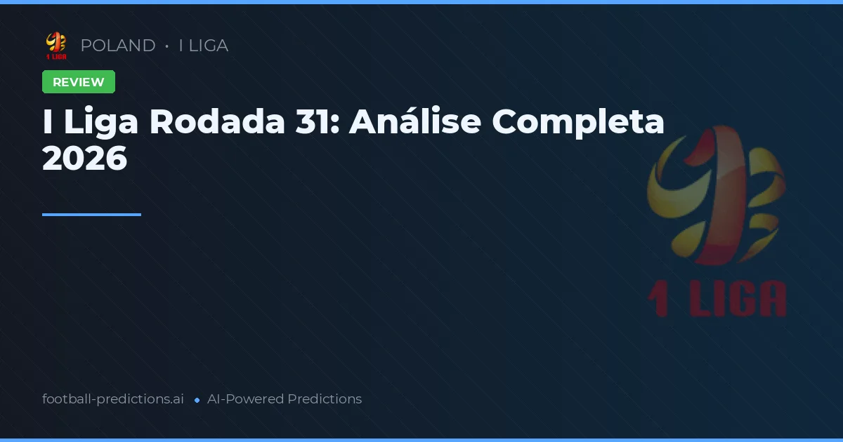 I Liga Rodada 31: Análise Completa 2026