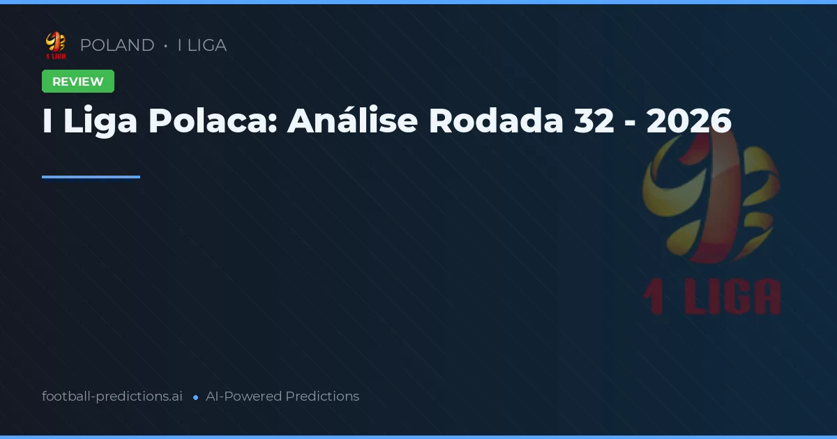 I Liga Polaca: Análise Rodada 32 - 2026