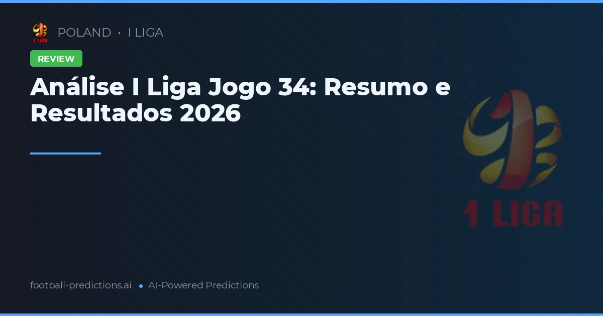 Análise I Liga Jogo 34: Resumo e Resultados 2026