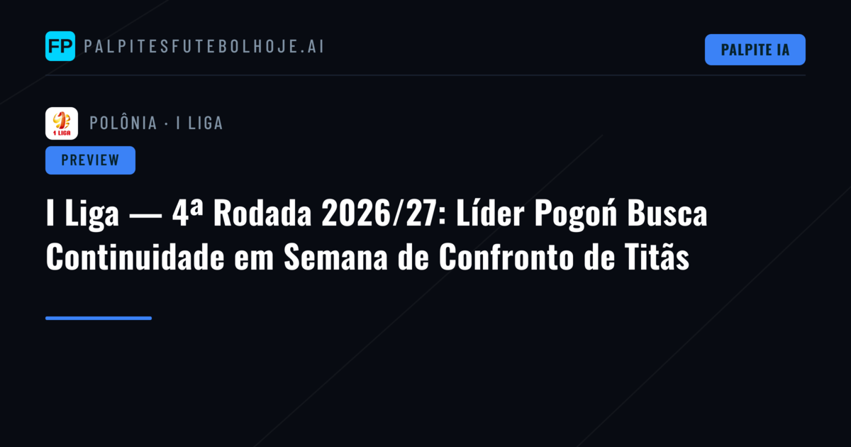 I Liga — 4ª Rodada 2026/27: Líder Pogoń Busca Continuidade em Semana de Confronto de Titãs