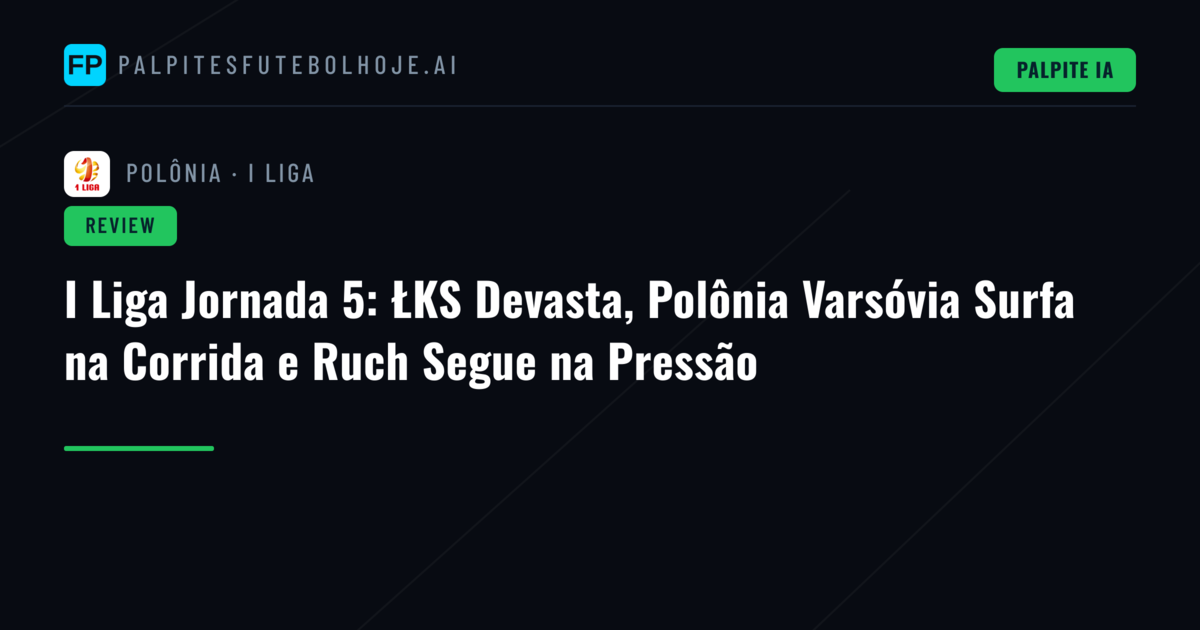 I Liga Jornada 5: ŁKS Devasta, Polônia Varsóvia Surfa na Corrida e Ruch Segue na Pressão