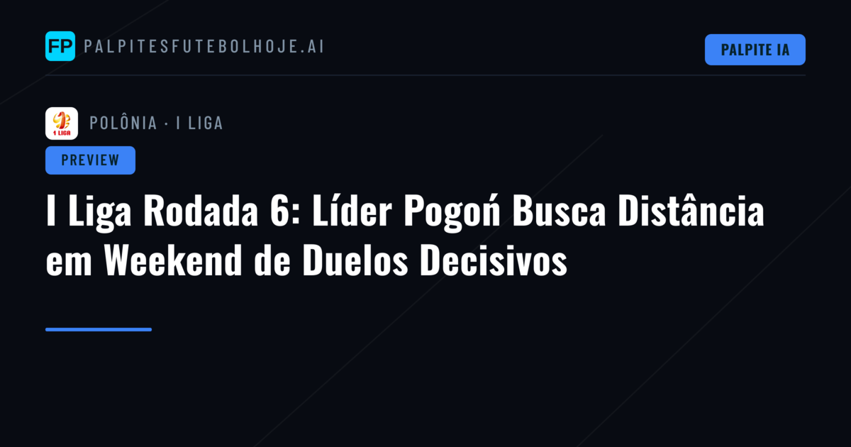 I Liga Rodada 6: Líder Pogoń Busca Distância em Weekend de Duelos Decisivos