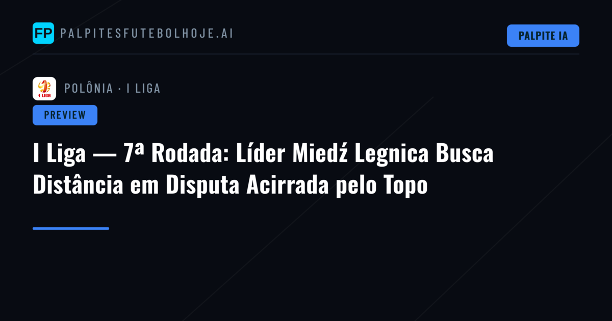 I Liga — 7ª Rodada: Líder Miedź Legnica Busca Distância em Disputa Acirrada pelo Topo