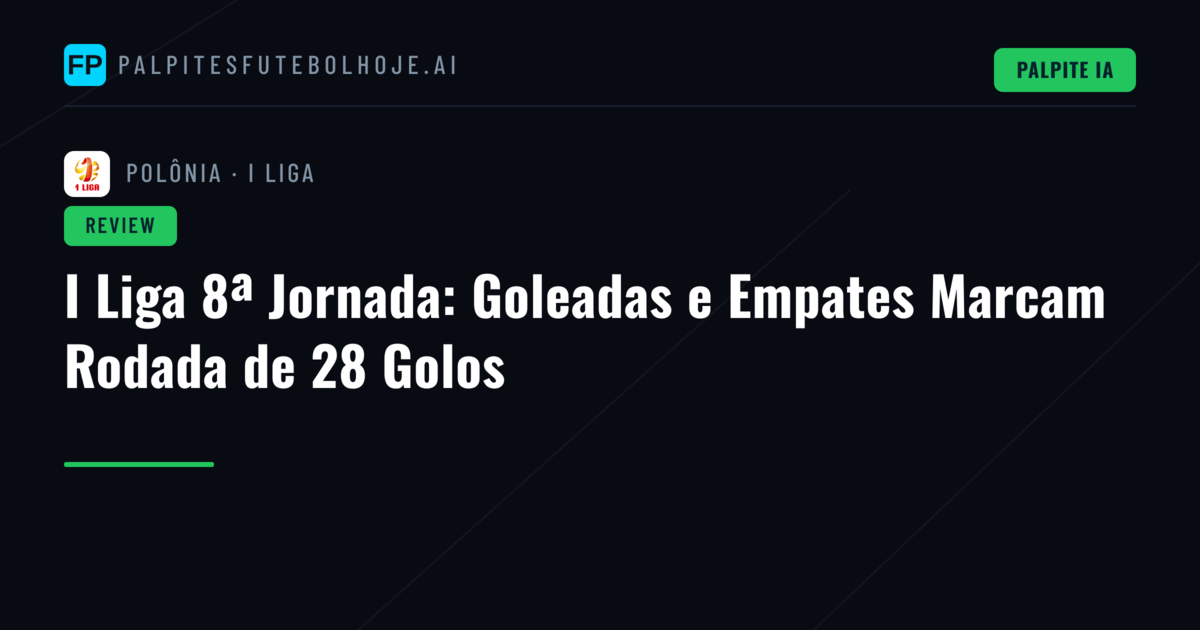 I Liga 8ª Jornada: Goleadas e Empates Marcam Rodada de 28 Golos