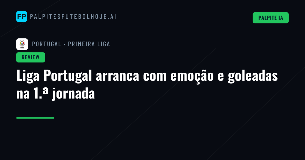 Liga Portugal arranca com emoção e goleadas na 1.ª jornada