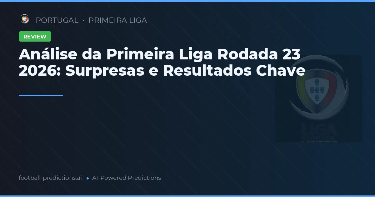 Análise da Primeira Liga Rodada 23 2026: Surpresas e Resultados Chave