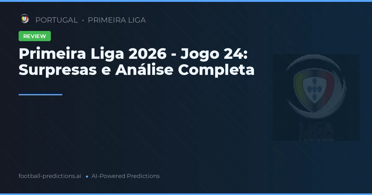 Primeira Liga 2026 - Jogo 24: Surpresas e Análise Completa