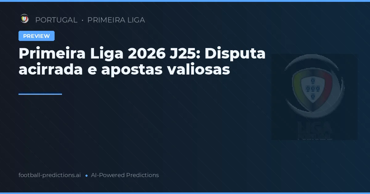 Primeira Liga 2026 J25: Disputa acirrada e apostas valiosas