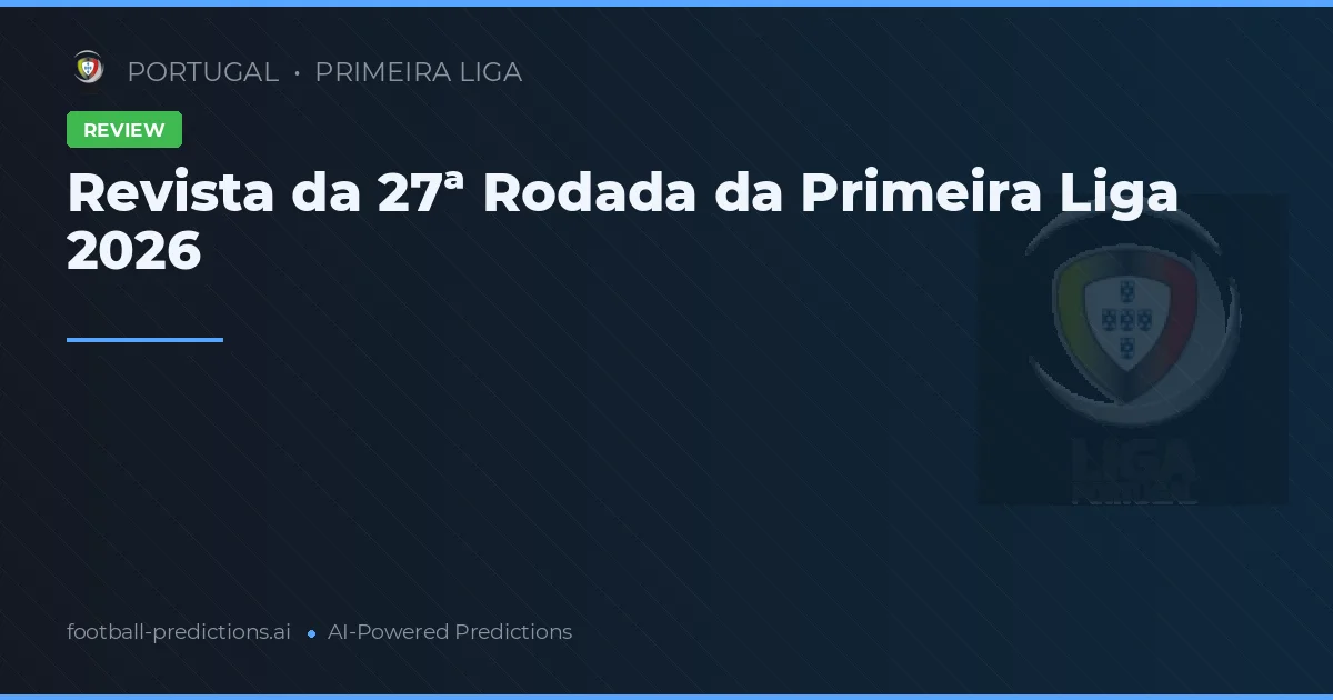 Revista da 27ª Rodada da Primeira Liga 2026