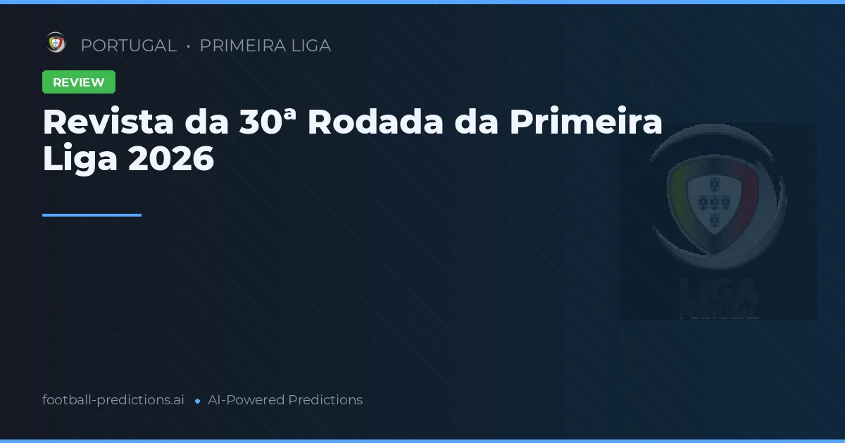 Revista da 30ª Rodada da Primeira Liga 2026