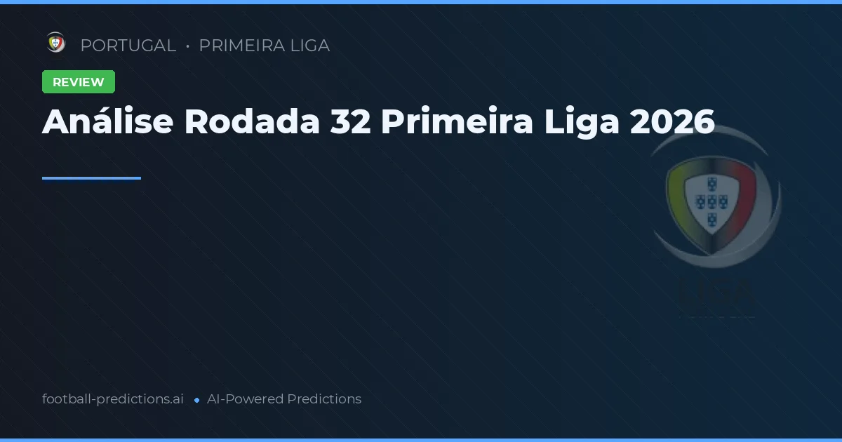 Análise Rodada 32 Primeira Liga 2026
