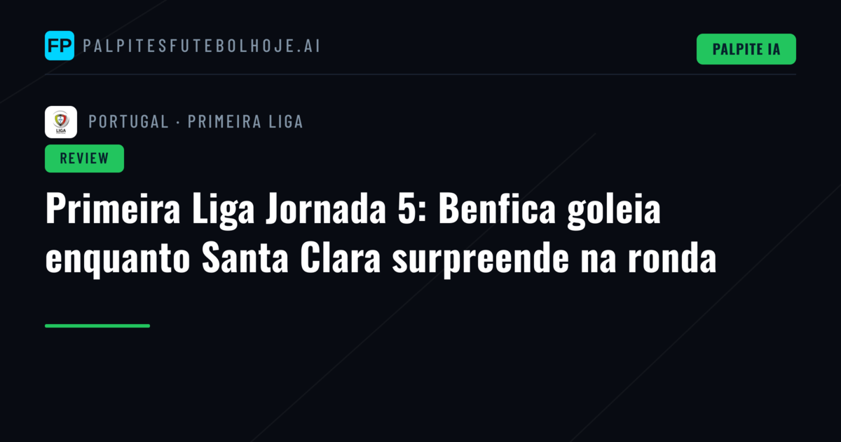 Primeira Liga Jornada 5: Benfica goleia enquanto Santa Clara surpreende na ronda