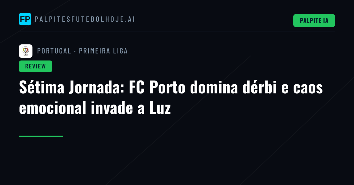 Sétima Jornada: FC Porto domina dérbi e caos emocional invade a Luz