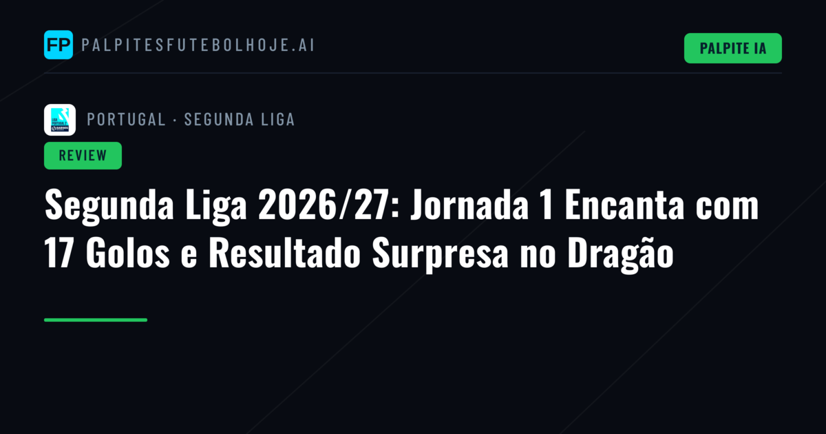 Segunda Liga 2026/27: Jornada 1 Encanta com 17 Golos e Resultado Surpresa no Dragão
