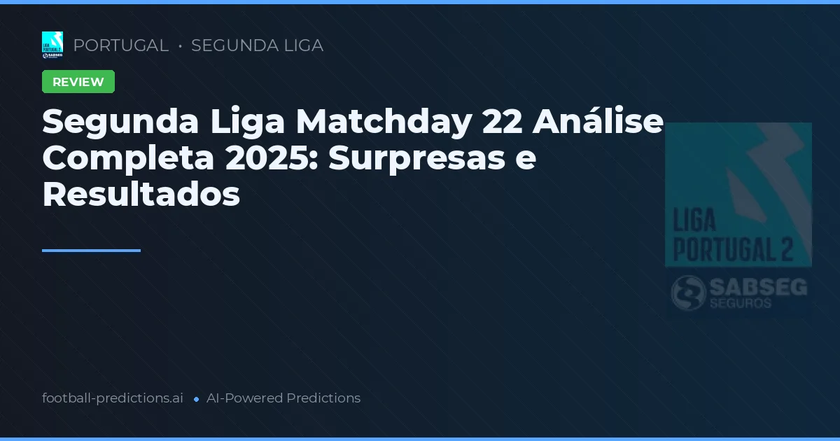 Segunda Liga Matchday 22 Análise Completa 2025: Surpresas e Resultados