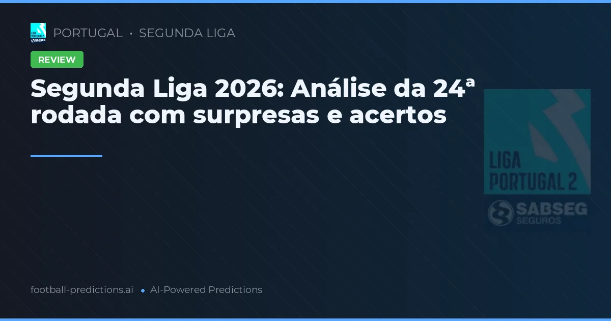 Segunda Liga 2026: Análise da 24ª rodada com surpresas e acertos