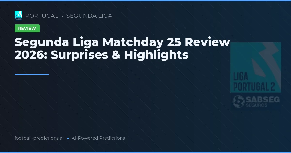 Segunda Liga Matchday 25 Review 2026: Surprises & Highlights