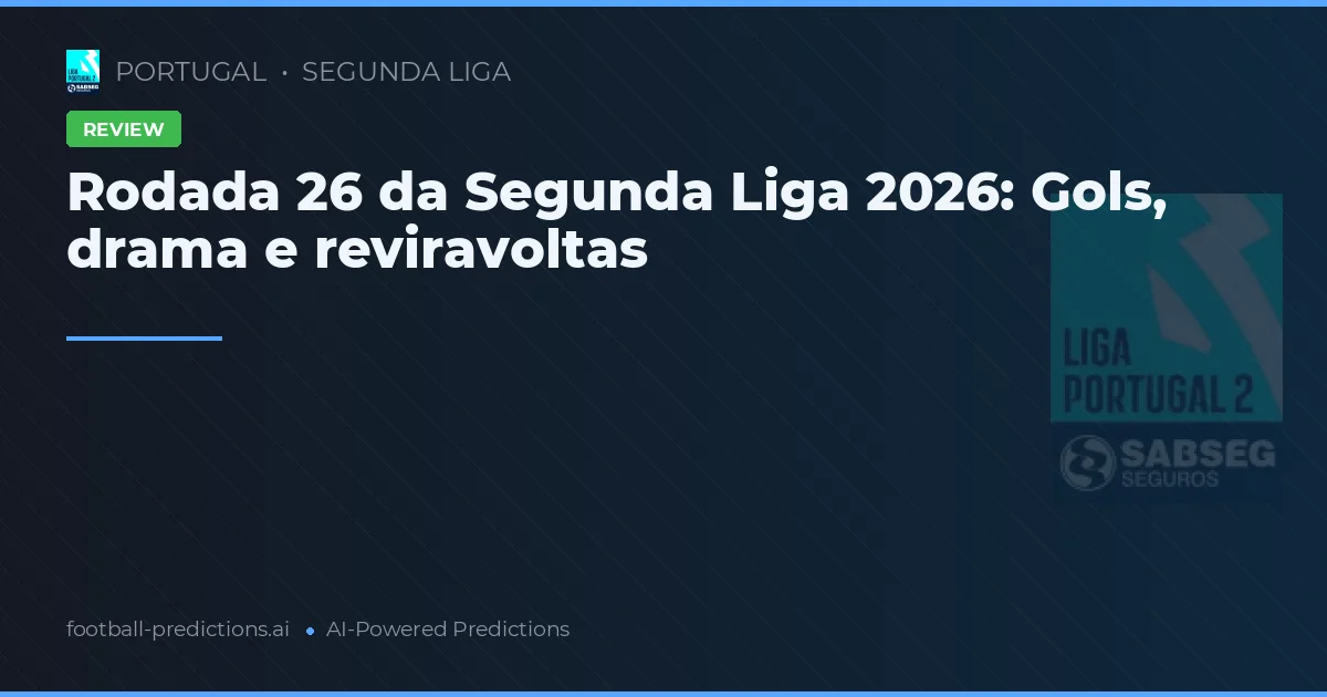 Rodada 26 da Segunda Liga 2026: Gols, drama e reviravoltas