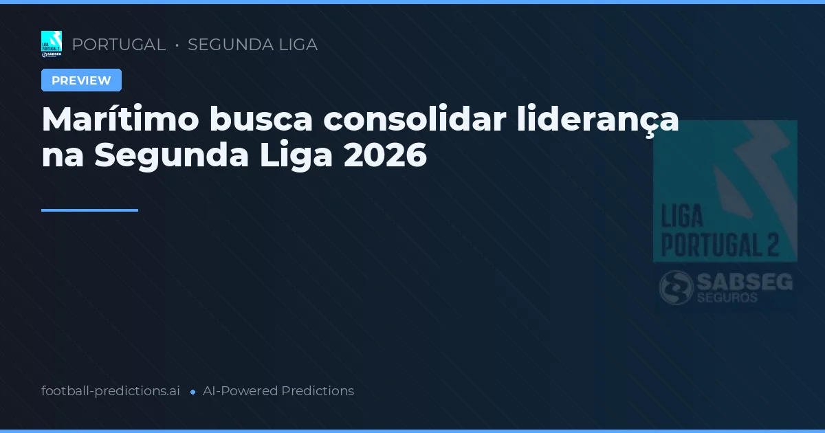 Marítimo busca consolidar liderança na Segunda Liga 2026