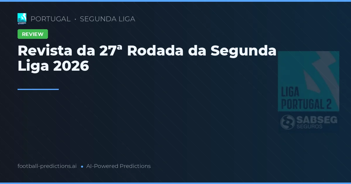 Revista da 27ª Rodada da Segunda Liga 2026