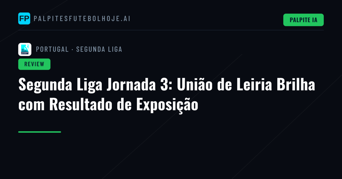 Segunda Liga Jornada 3: União de Leiria Brilha com Resultado de Exposição
