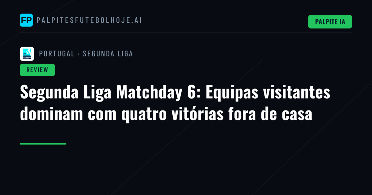 Segunda Liga Matchday 6: Equipas visitantes dominam com quatro vitórias fora de casa