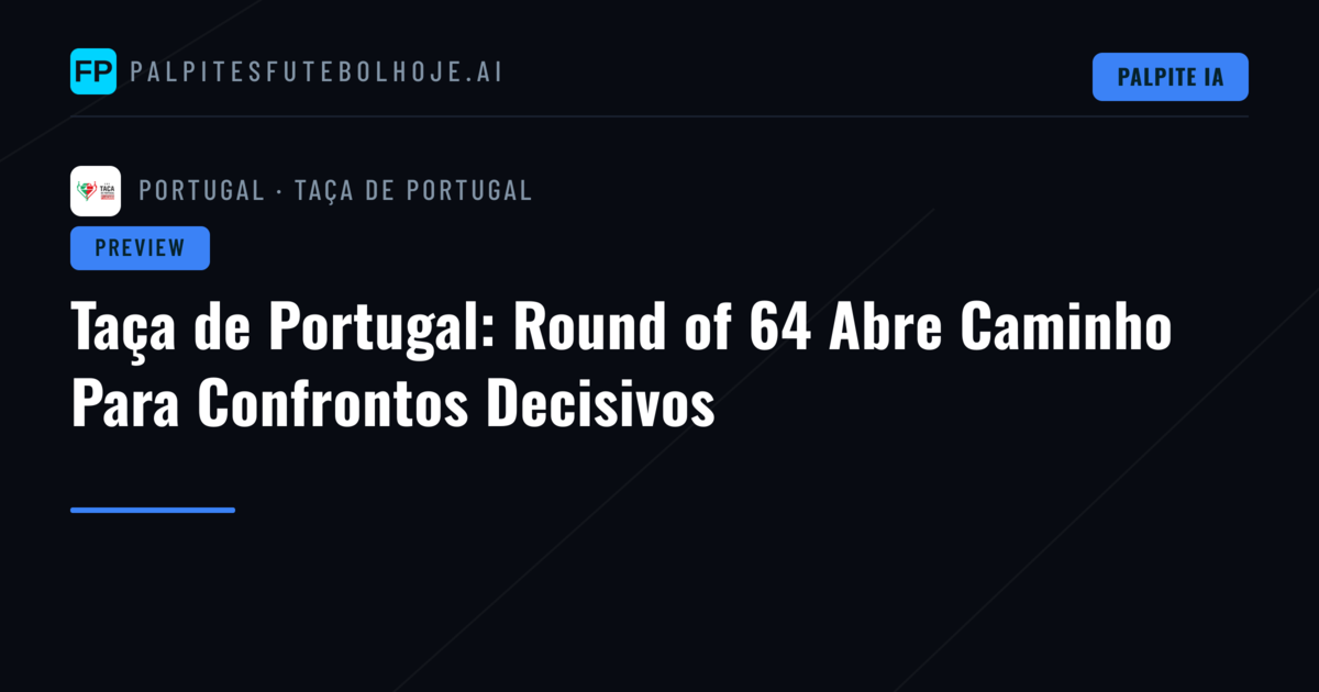 Taça de Portugal: Round of 64 Abre Caminho Para Confrontos Decisivos