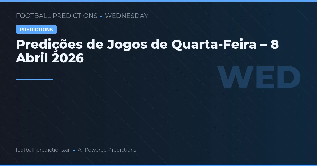 Predições de Jogos de Quarta-Feira – 8 Abril 2026