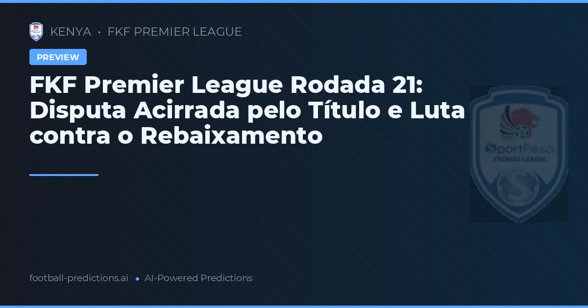 FKF Premier League Rodada 21: Disputa Acirrada pelo Título e Luta contra o Rebaixamento