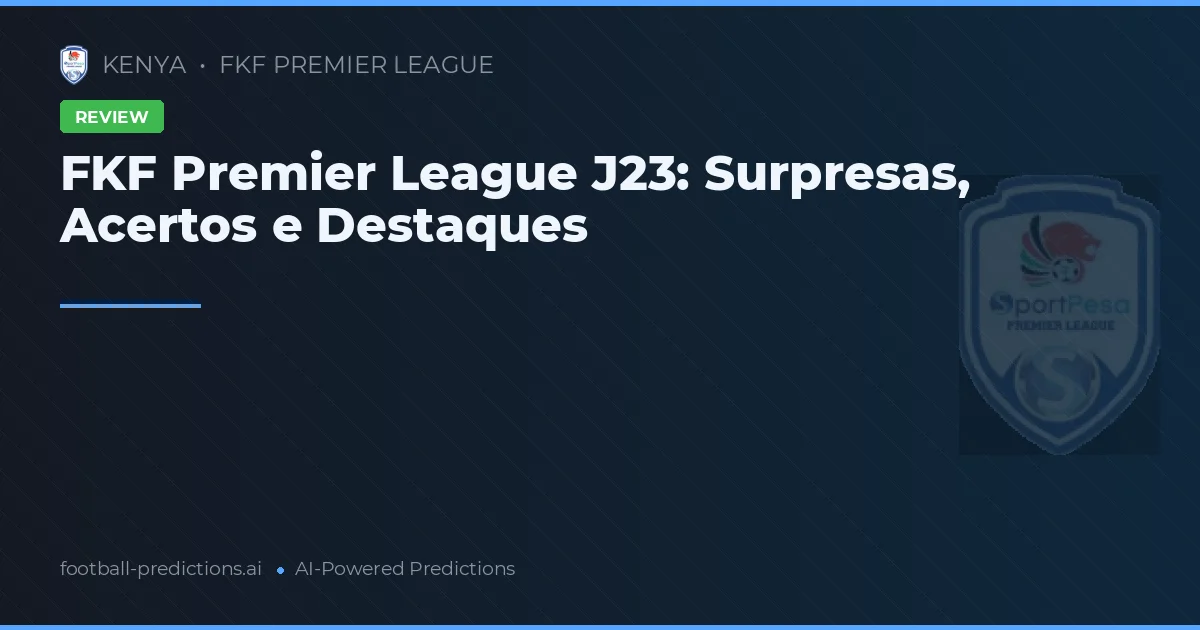 FKF Premier League J23: Surpresas, Acertos e Destaques