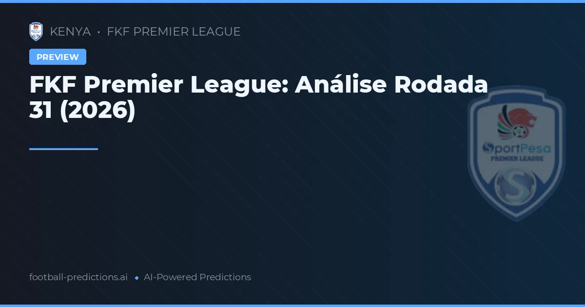 FKF Premier League: Análise Rodada 31 (2026)