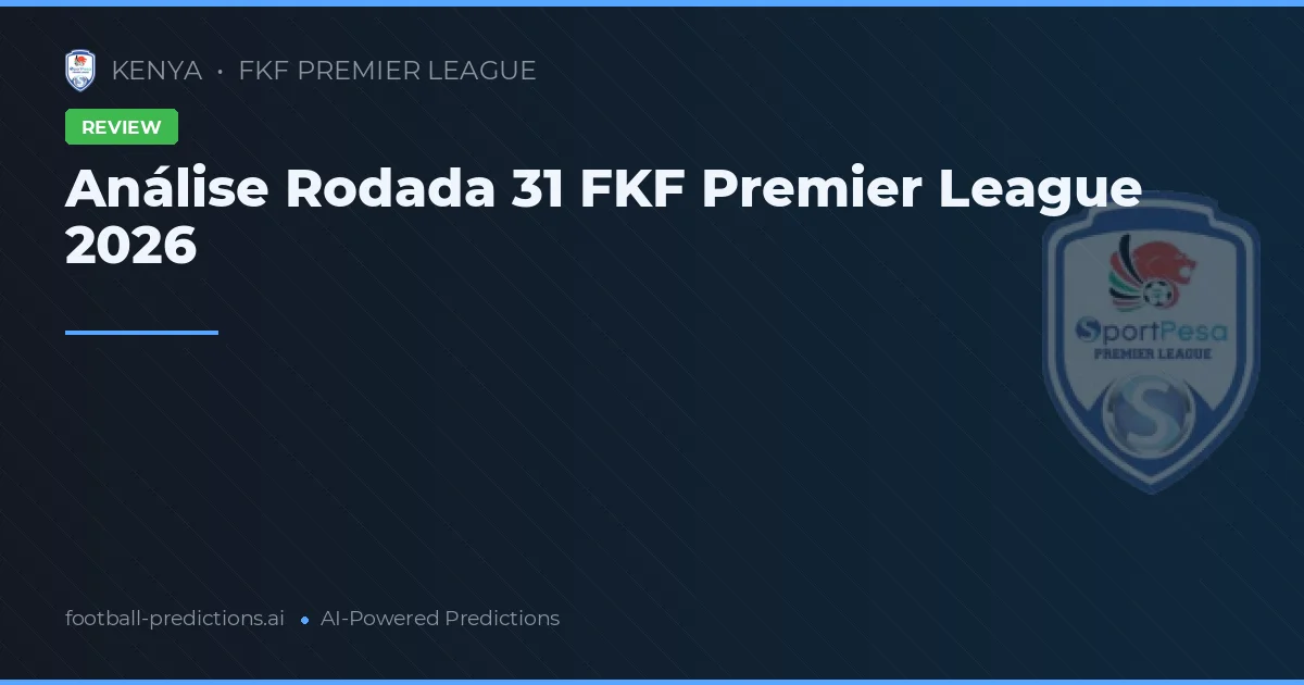 Análise Rodada 31 FKF Premier League 2026