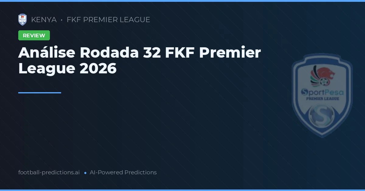 Análise Rodada 32 FKF Premier League 2026