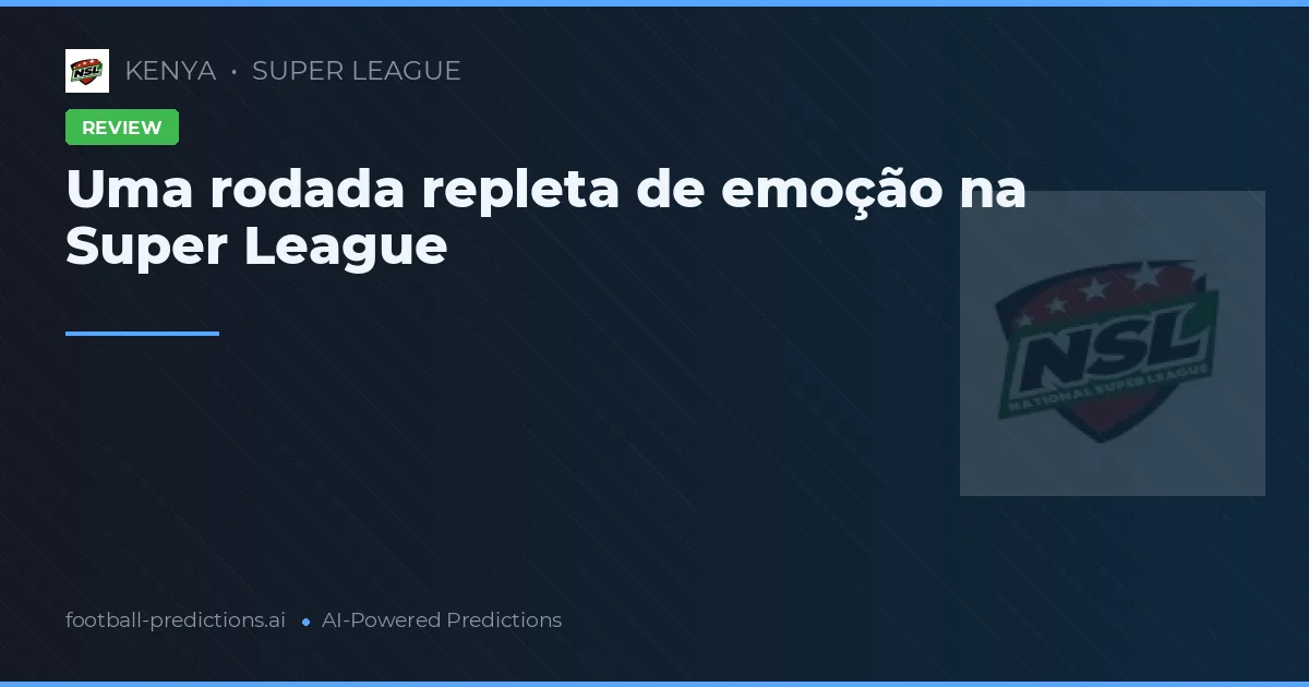 Uma rodada repleta de emoção na Super League