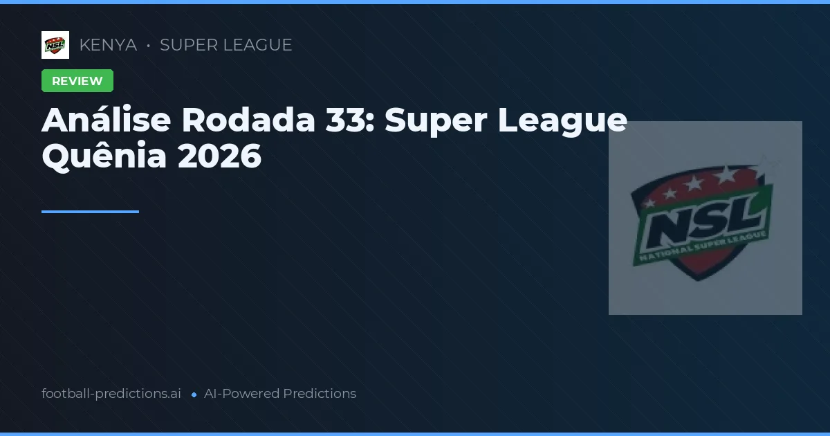 Análise Rodada 33: Super League Quênia 2026