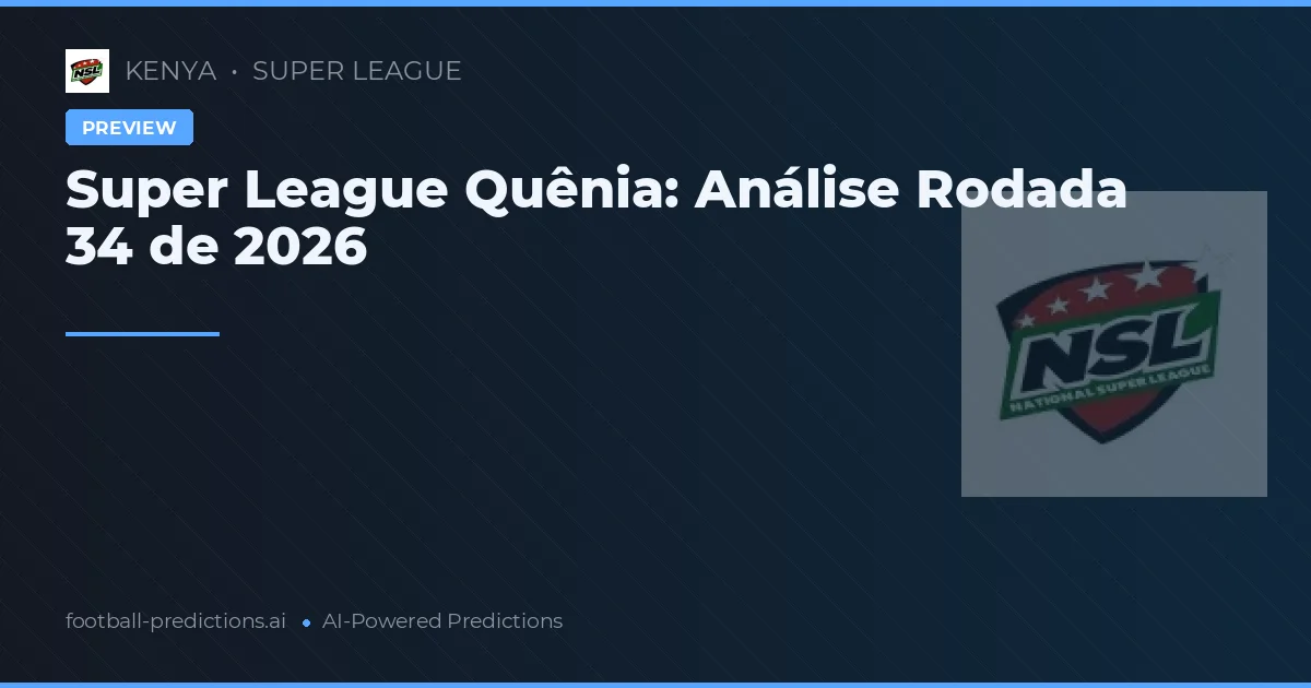 Super League Quênia: Análise Rodada 34 de 2026