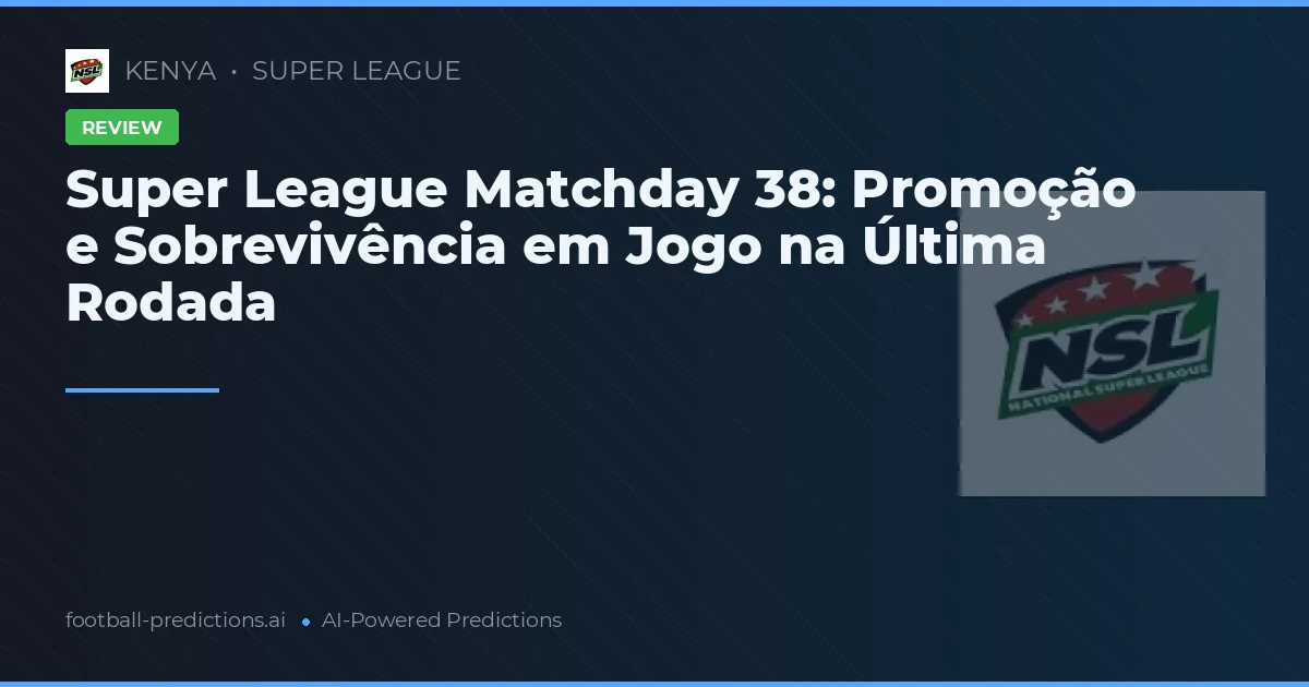 Super League Matchday 38: Promoção e Sobrevivência em Jogo na Última Rodada