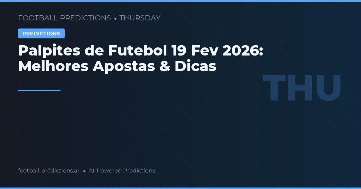 Palpites de Futebol 19 Fev 2026: Melhores Apostas & Dicas