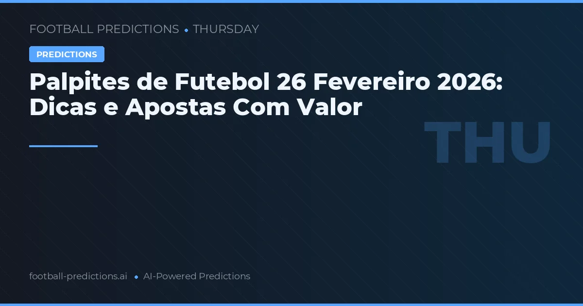 Palpites de Futebol 26 Fevereiro 2026: Dicas e Apostas Com Valor