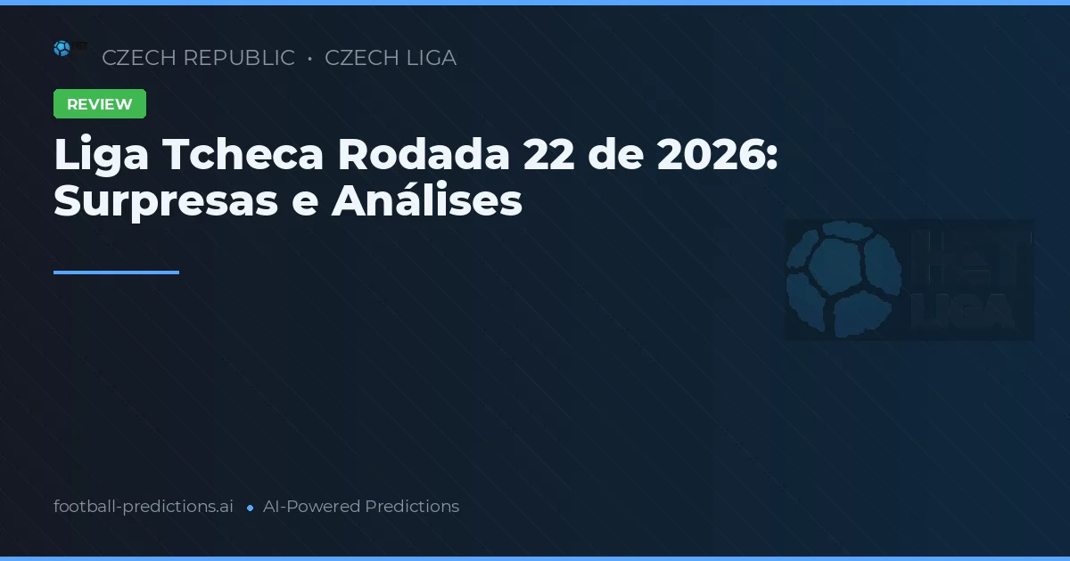 Liga Tcheca Rodada 22 de 2026: Surpresas e Análises