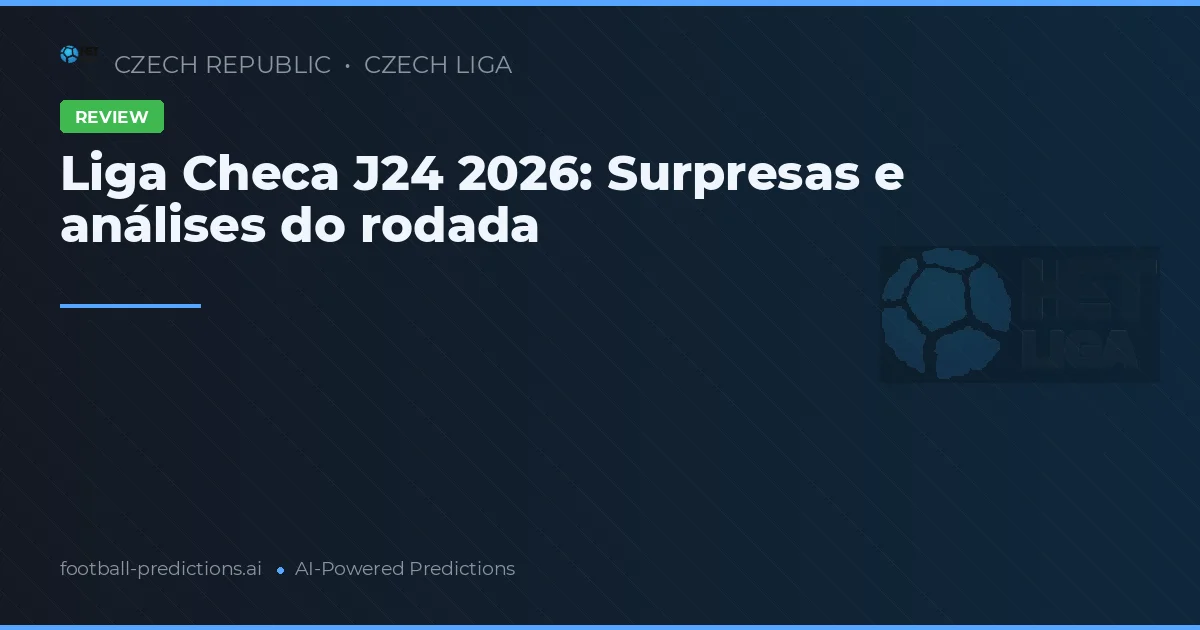 Liga Checa J24 2026: Surpresas e análises do rodada