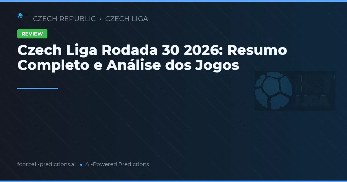 Czech Liga Rodada 30 2026: Resumo Completo e Análise dos Jogos