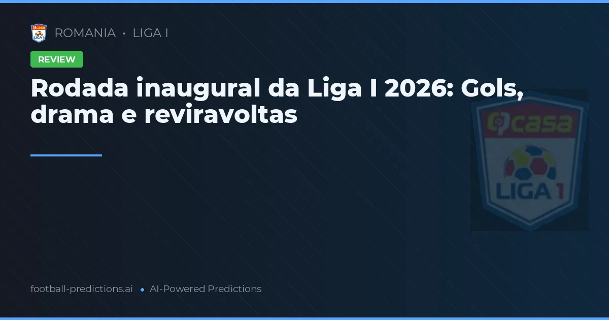 Rodada inaugural da Liga I 2026: Gols, drama e reviravoltas