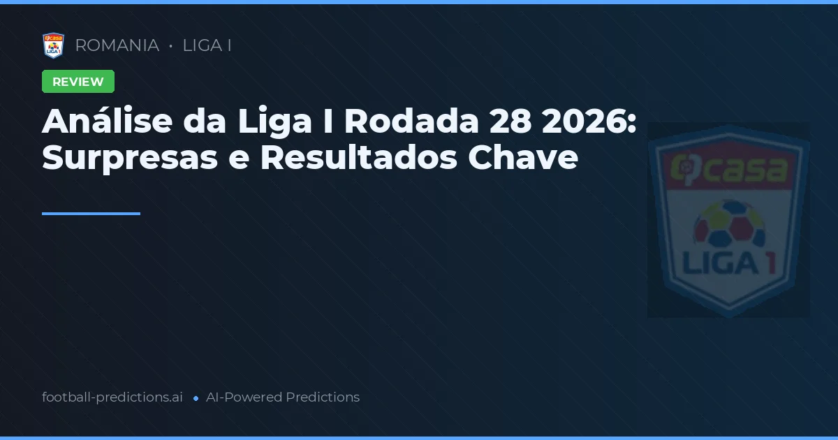 Análise da Liga I Rodada 28 2026: Surpresas e Resultados Chave